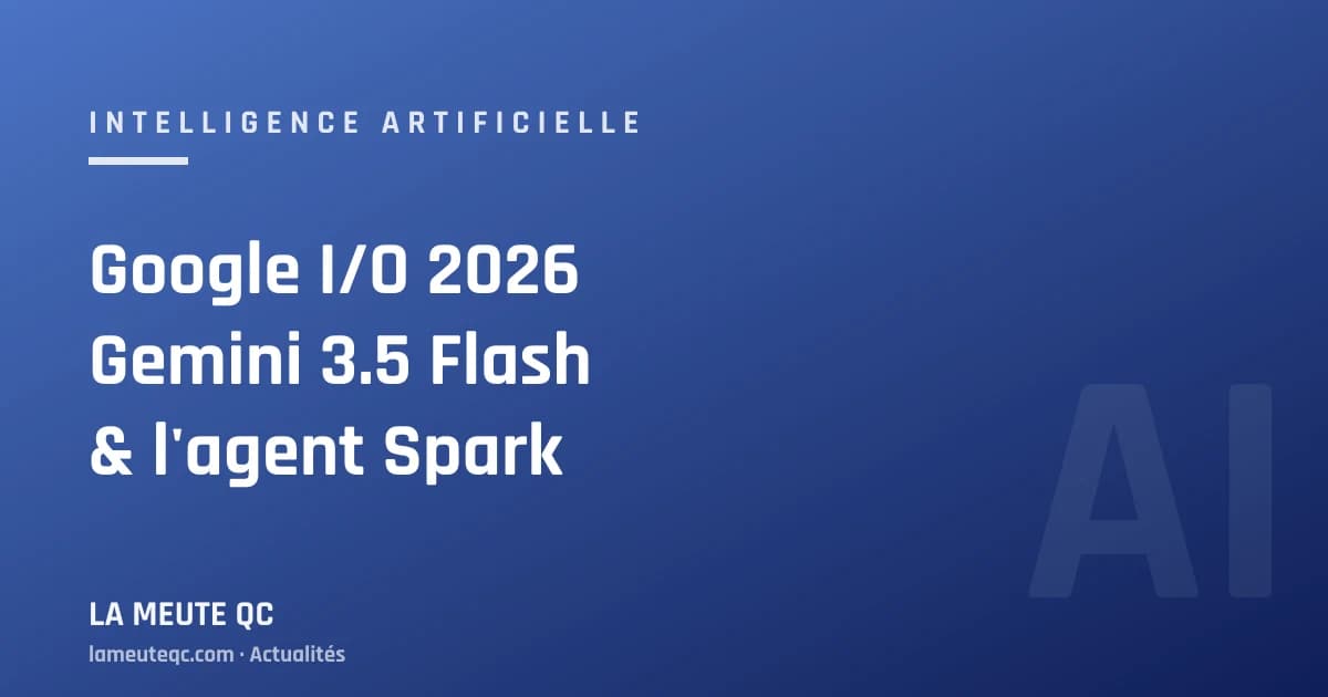 Google I/O 2026 — Gemini 3.5 Flash et l'agent Gemini Spark